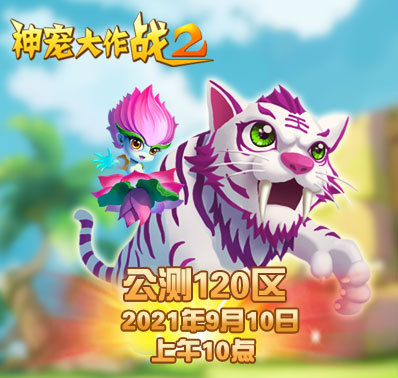 《神宠大作战2》公测120区开服资讯