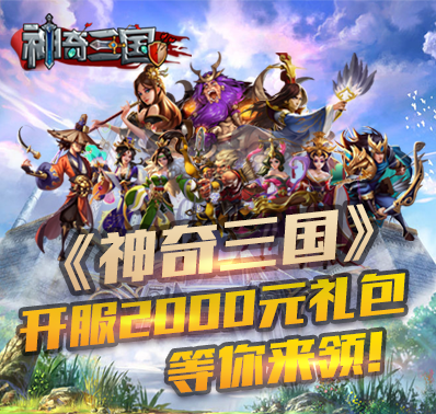 《神奇三国》开服2000元礼包等你来领!